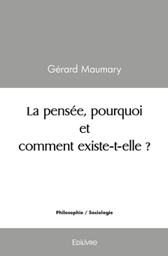 La pensée, pourquoi et comment existe-t-elle ?