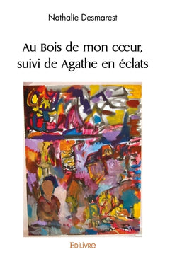 Au bois de mon coeur, suivi de Agathe en éclats