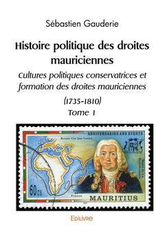 Histoire politique des droites mauriciennes - Tome 1