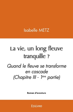 La vie, un long fleuve tranquille ? - Tome 1