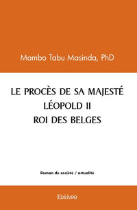 LE PROCÈS DE SA MAJESTÉ LÉOPOLD II ROI DES BELGES