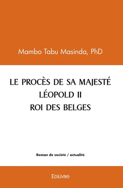 LE PROCÈS DE SA MAJESTÉ LÉOPOLD II ROI DES BELGES