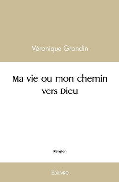 Ma vie ou mon chemin vers Dieu