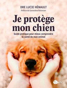 Je protège mon chien - Guide pratique pour mieux comprendre la santé et mon animal