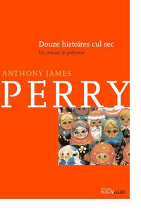 Douze Histoires Cul-Sec / un Roman Je Presume