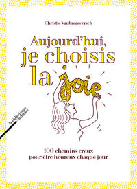 Aujourd'hui, je choisis la joie, 100 chemins creux pour être heureux chaque jour
