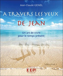A travers les yeux de Jean - Vol.1 : Art de vivre pour le temps présent