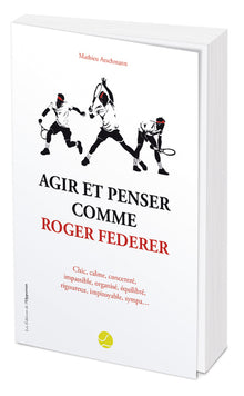 agir et penser comme Roger Federer