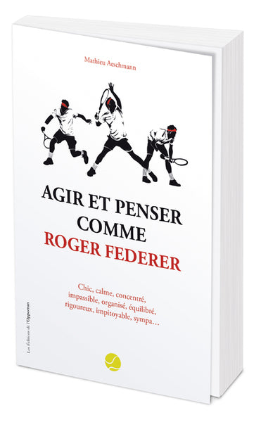 agir et penser comme Roger Federer