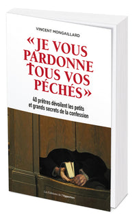 Je vous pardonne tous vos péchés-40 prêtres dévoilent les petits et grands secrets de la confession