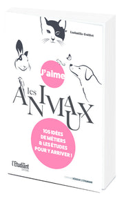 J'aime les animaux - 105 idées de métiers &amp; les études pour y arriver !