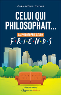 Celui qui philosophait...: La philosophie selon Friends