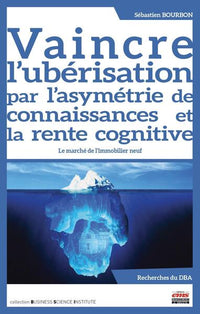 Vaincre l'ubérisation par l'asymétrie de connaissances et la rente cognitive