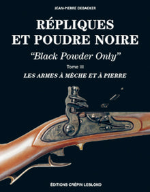 REPLIQUES ET POUDRE NOIRE T3 LES ARMES A MECHE ET A PIERRE