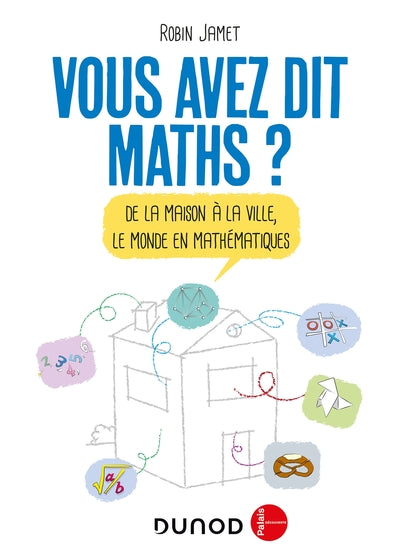 Vous avez dit Maths ? -De la maison à la ville, le monde en mathématiques