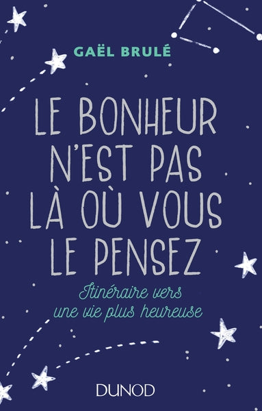 Le bonheur n'est pas là où vous le pensez - Itinéraire vers une vie plus heureuse