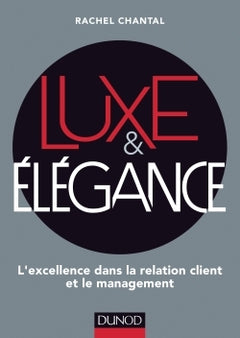 Luxe et Elégance - L'excellence dans la relation client et le management - Prix DCF du Livre - 2014