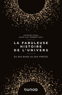 La fabuleuse histoire de l'Univers - Du Big Bang au Big Freeze