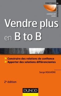Vendre plus en B to B - 2e éd.: Construire des relations de confiance. Apporter des solutions différenciantes