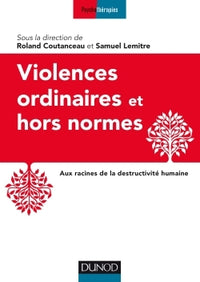 Violences ordinaires ou hors normes - Aux racines de la destructivité humaine