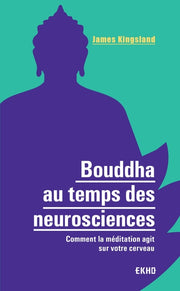 Bouddha au temps des neurosciences: Comment la méditation agit sur votre cerveau