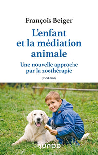 L'enfant et la médiation animale - Une nouvelle approche par la zoothérapie