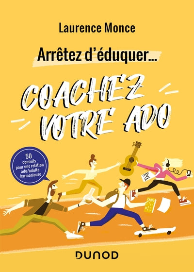 Arrêtez d'éduquer... Coachez votre ado - 50 conseils pour une relation ado/adulte harmonieuse
