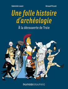 Une folle histoire d'archéologie: A la découverte de Troie