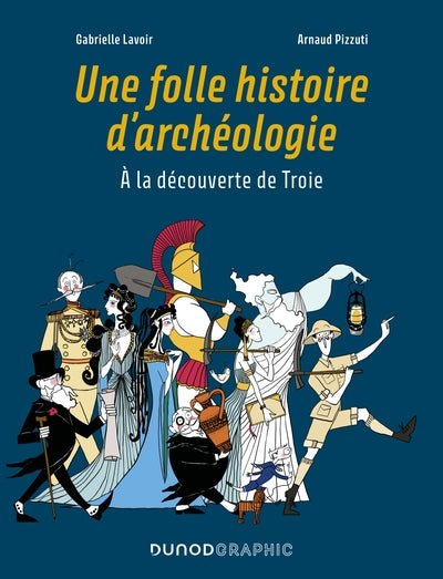 Une folle histoire d'archéologie: A la découverte de Troie