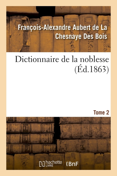 Dictionnaire de la noblesse. Tome 2