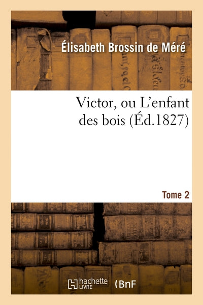 Victor, ou L'enfant des bois. Tome 2