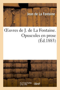 Oeuvres de J. La Fontaine. Opuscules en prose