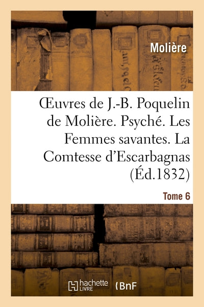 Oeuvres de J.-B. Poquelin de Molière. Psyché. Les Femmes savantes