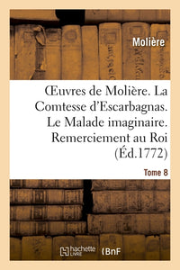 La Comtesse d'Escarbagnas. Le Malade imaginaire. Remerciement au Roi