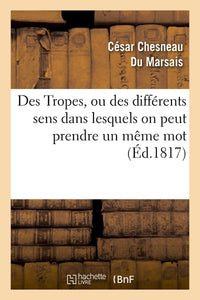 Des Tropes, ou des différents sens dans lesquels on peut prendre un même mot dans une même langue