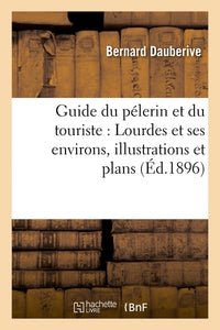 Guide du pèlerin et du touriste : Lourdes et ses environs, illustrations et plans