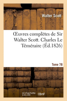 Oeuvres complètes de Sir Walter Scott. Tome 78 Charles Le Téméraire. T2