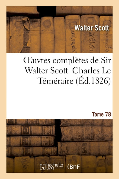 Oeuvres complètes de Sir Walter Scott. Tome 78 Charles Le Téméraire. T2
