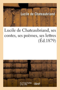 Lucile de Chateaubriand, ses contes, ses poèmes, ses lettres