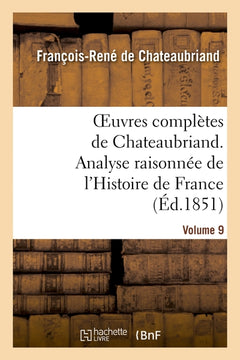 Oeuvres complètes de Chateaubriand. Volume 9. Analyse raisonnée de l'Histoire de France