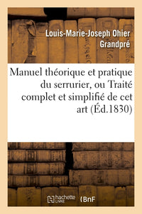 Manuel théorique et pratique du serrurier, ou Traité complet et simplifié de cet art