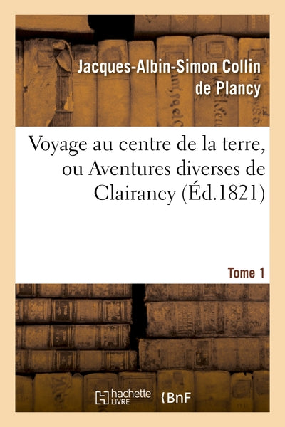 Voyage au centre de la terre, ou Aventures diverses de Clairancy. Tome 1