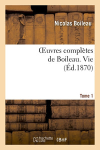 Oeuvres complètes de Boileau. T. 1. Vie