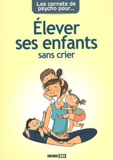 Carnets de psycho pour élever ses enfants sans crier