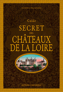 Guide secret des châteaux de la Loire