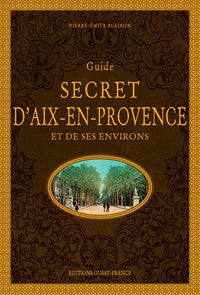 Guide secret d'Aix-en-Provence et de ses environs