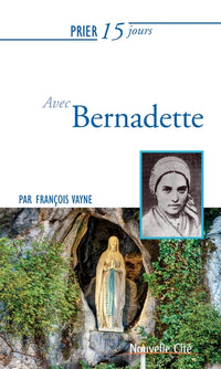Prier 15 jours avec Bernadette