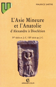 L'Asie mineure et l'Anatolie d'Alexandre à Dioclétien