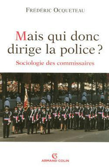 Mais qui donc dirige la police ? : Sociologie des commissaires