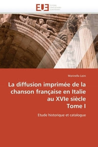 La diffusion imprimée de la chanson française en Italie au XVIe siècle - Tome I